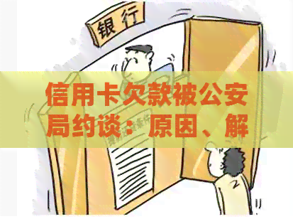 信用卡欠款被公安局约谈：原因、解决办法以及后续处理流程详解