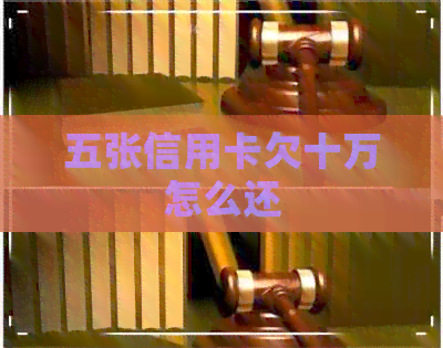 五张信用卡欠十万怎么还