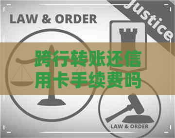 跨行转账还信用卡手续费吗