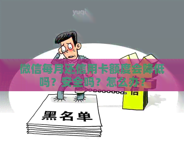 微信每月还信用卡额度会降低吗？安全吗？怎么办？