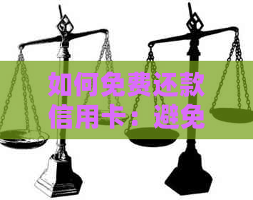 如何免费还款信用卡：避免手续费的全攻略，了解详细步骤与技巧