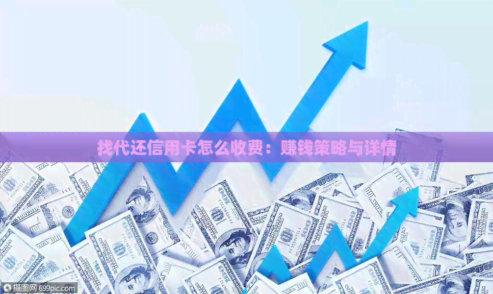 找代还信用卡怎么收费：赚钱策略与详情