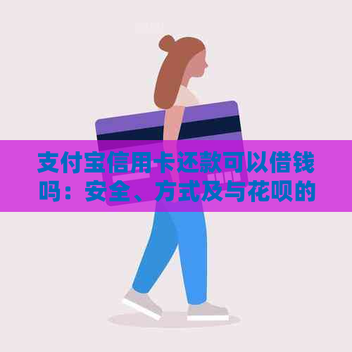 支付宝信用卡还款可以借钱吗：安全、方式及与信用卡的关系解析
