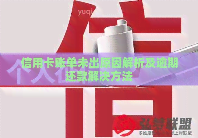 信用卡账单未出原因解析及逾期还款解决方法