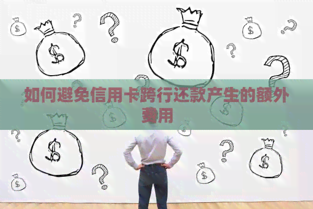 如何避免信用卡跨行还款产生的额外费用