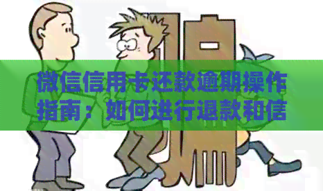 微信信用卡还款逾期操作指南：如何进行退款和信用修复？