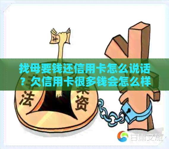 找母要钱还信用卡怎么说话?欠信用卡很多钱会怎么样?