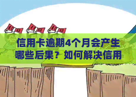 信用卡逾期4个月会产生哪些后果？如何解决信用卡欠款问题？