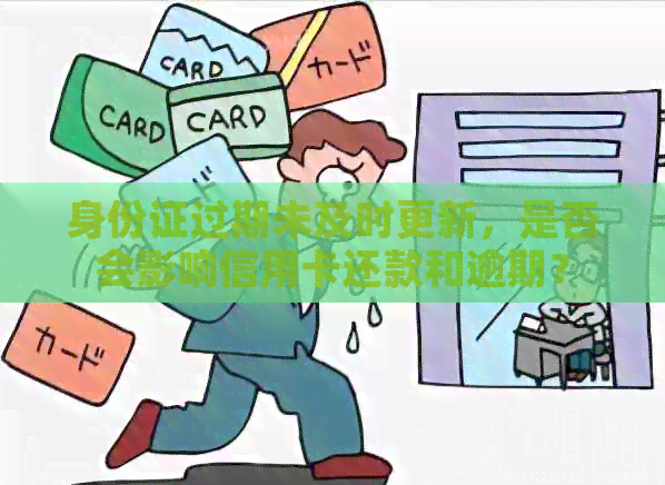 身份证过期未及时更新，是否会影响信用卡还款和逾期？