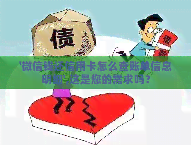 '微信钱还信用卡怎么查账单信息明细',这是您的需求吗？
