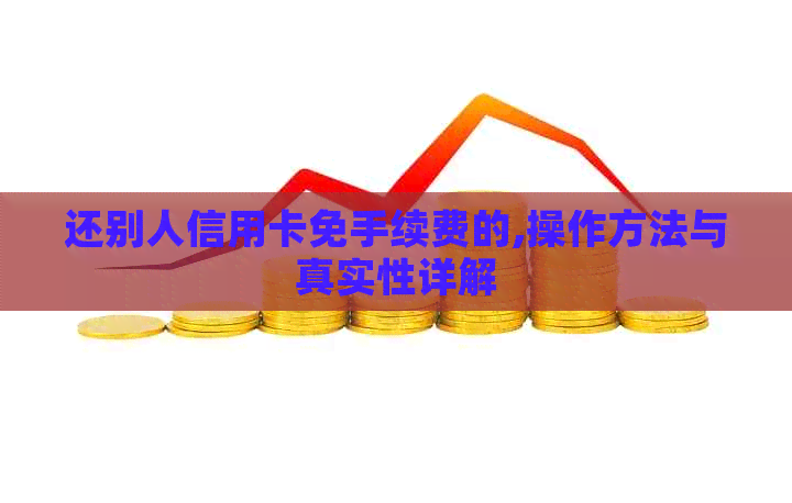 还别人信用卡免手续费的,操作方法与真实性详解