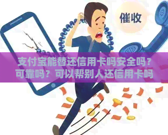 支付宝能替还信用卡吗安全吗？可靠吗？可以帮别人还信用卡吗？