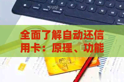 全面了解自动还信用卡：原理、功能、优缺点及操作指南