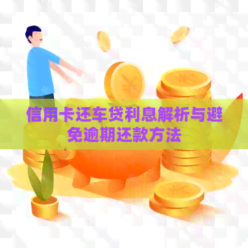 信用卡还车贷利息解析与避免逾期还款方法