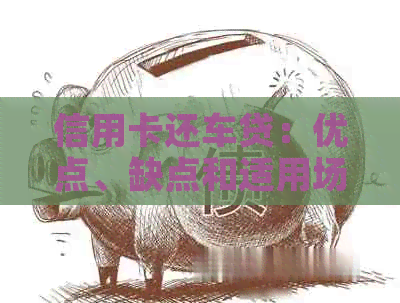 信用卡还车贷：优点、缺点和适用场景全解析，看哪种方式最合算？