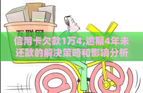 信用卡欠款1万4,逾期4年未还款的解决策略和影响分析