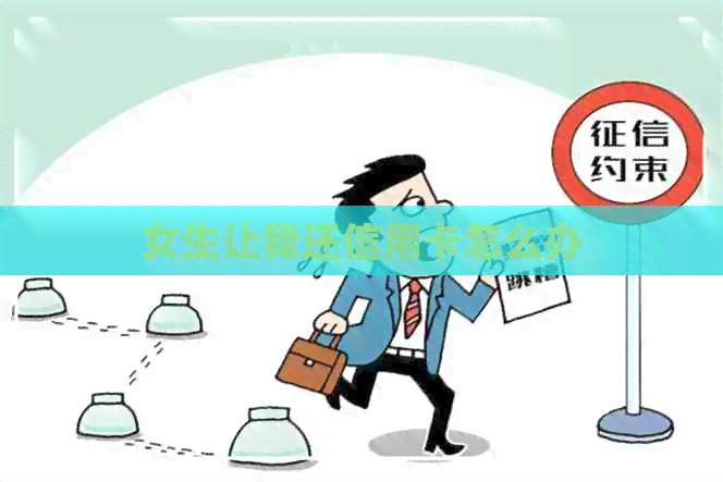 女生让我还信用卡怎么办