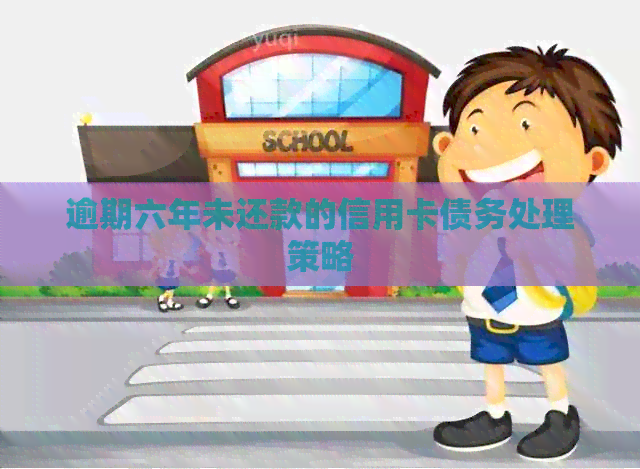逾期六年未还款的信用卡债务处理策略