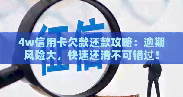 4w信用卡欠款还款攻略：逾期风险大，快速还清不可错过！
