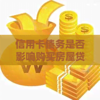 信用卡债务是否影响购买房屋贷款的办理与还款