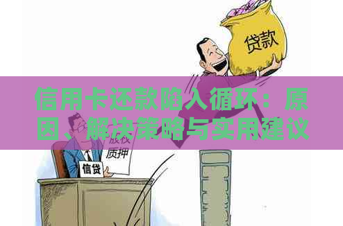 信用卡还款陷入循环：原因、解决策略与实用建议