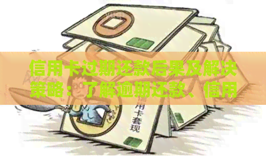 信用卡过期还款后果及解决策略：了解逾期还款、信用记录影响和补救方法
