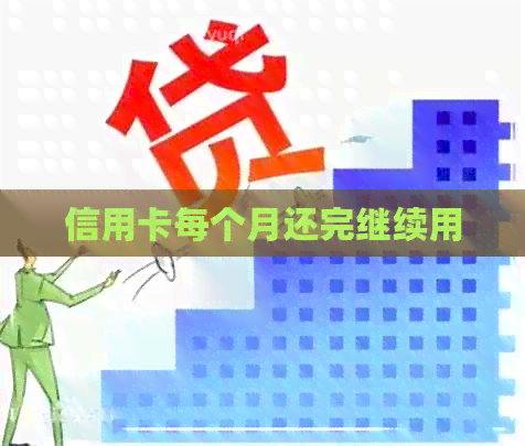 信用卡每个月还完继续用