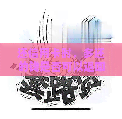 还信用卡时，多还的钱是否可以退回：解答疑惑及处理方式