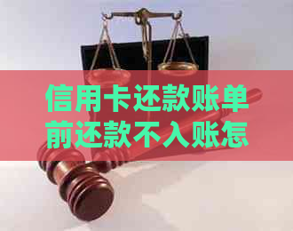 信用卡还款账单前还款不入账怎么办？