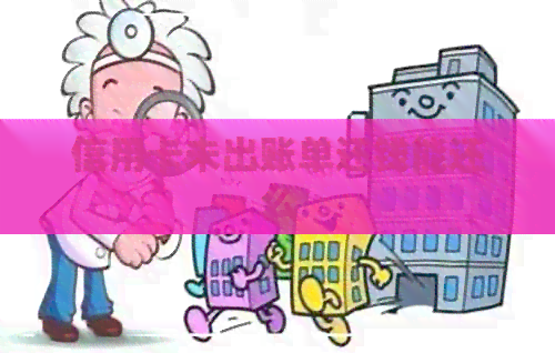 信用卡未出账单还钱能还么