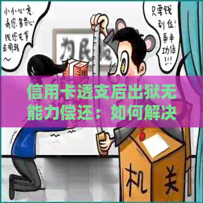 信用卡透支后出狱无能力偿还：如何解决还款问题及相关风险？