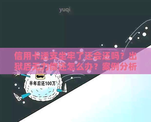 信用卡透支坐牢了还会还吗？出狱后无力偿还怎么办？案例分析。