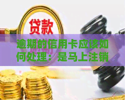 逾期的信用卡应该如何处理：是马上注销还是先还清？