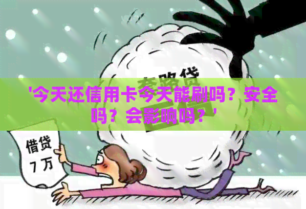 '今天还信用卡今天能刷吗？安全吗？会影响吗？'