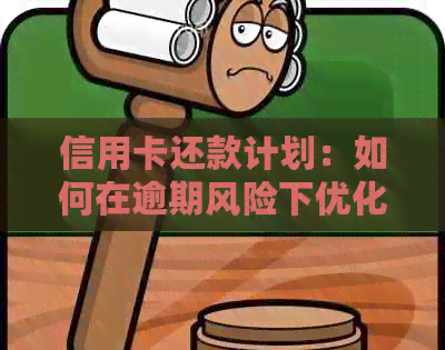 信用卡还款计划：如何在逾期风险下优化日子