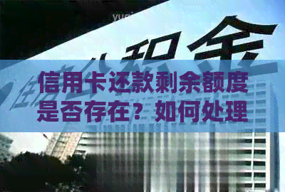 信用卡还款剩余额度是否存在？如何处理信用卡欠款？