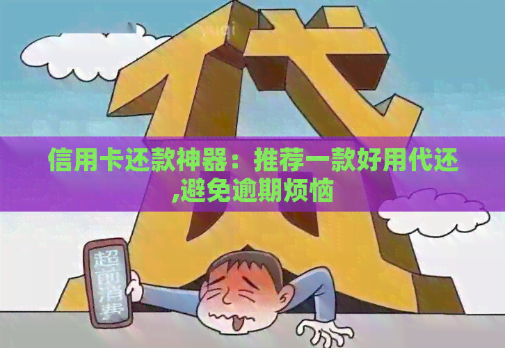 信用卡还款神器：推荐一款好用代还,避免逾期烦恼