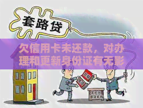 欠信用卡未还款，对办理和更新身份证有无影响？