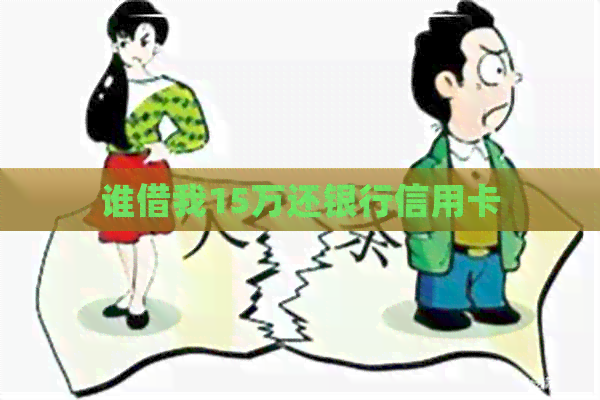 谁借我15万还银行信用卡