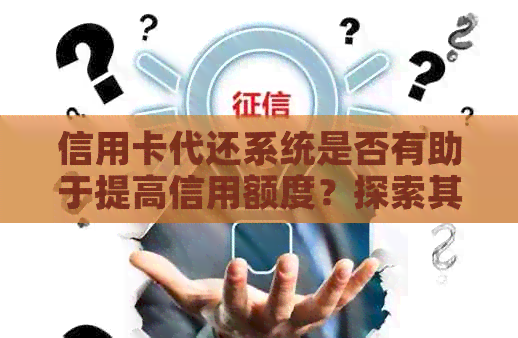 信用卡代还系统是否有助于提高信用额度？探索其影响与操作方法