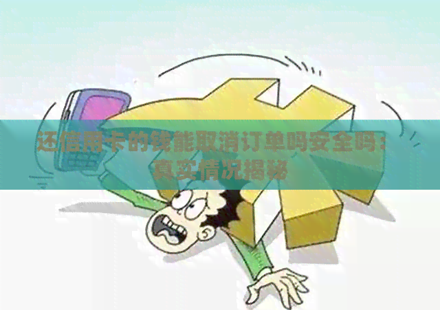 还信用卡的钱能取消订单吗安全吗： 真实情况揭秘
