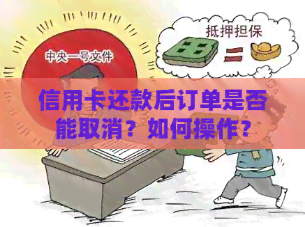 信用卡还款后订单是否能取消?如何操作? 信用卡还款后订单是否能取消?如何操作?