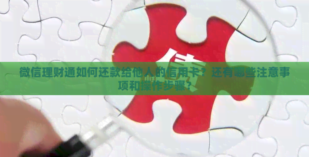 微信理财通如何还款给他人的信用卡？还有哪些注意事项和操作步骤？