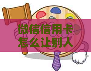 微信信用卡怎么让别人代还
