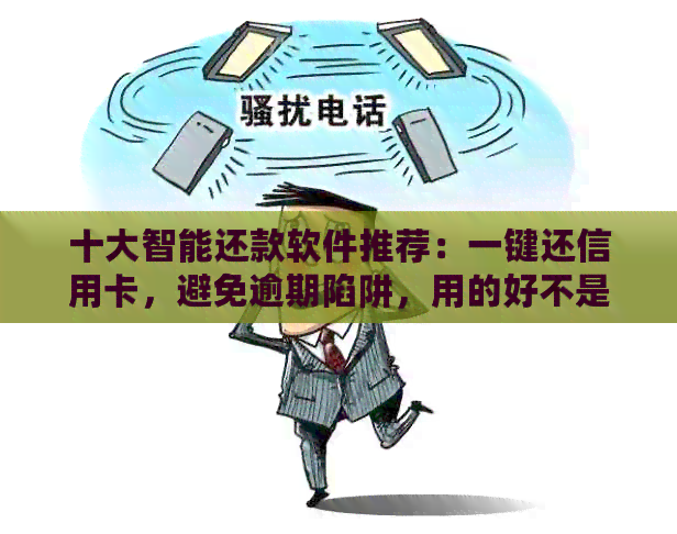十大智能还款软件推荐：一键还信用卡，避免逾期陷阱，用的好不是梦