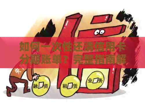 如何一次性还清信用卡分期账单？完整指南解决您的问题