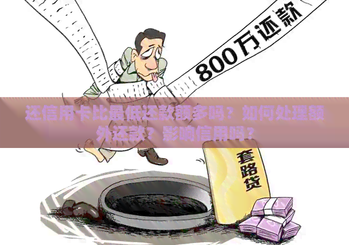 还信用卡比更低还款额多吗？如何处理额外还款？影响信用吗？
