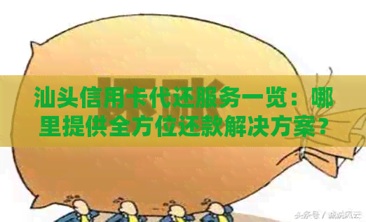 汕头信用卡代还服务一览：哪里提供全方位还款解决方案？