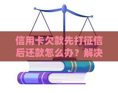 信用卡欠款先打后还款怎么办？解决方法和影响全解析