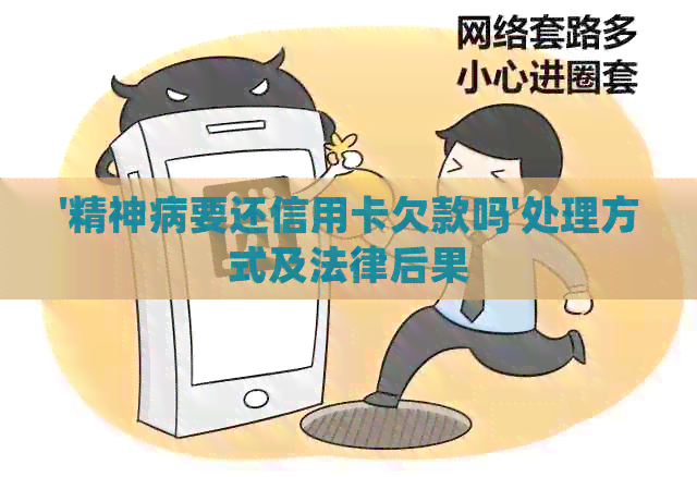 '精神病要还信用卡欠款吗'处理方式及法律后果